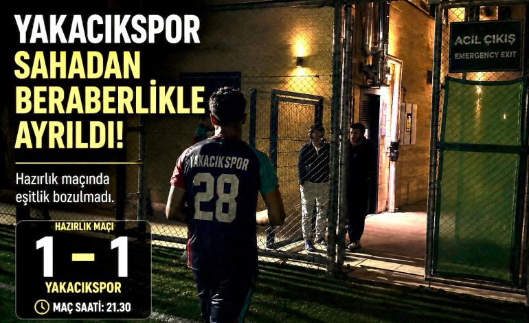 YAKACIKSPOR SAHASINDA OYNADIĞI MAÇTA BERABERE KALDI