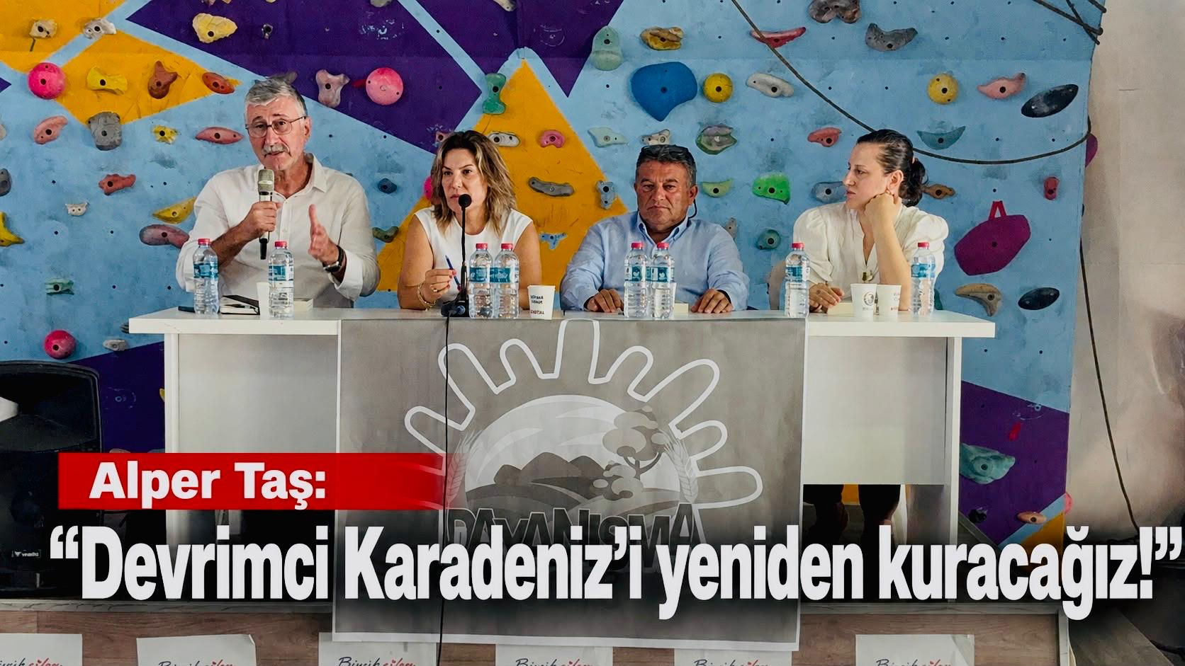 SOL PARTİ PM ÜYESİ ALPER TAŞ: DEVRİMCİ KARADENİZ’İ YENİDEN KURACAĞIZ